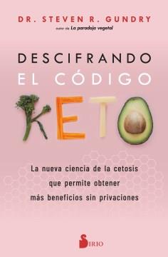 Descifrando el c©Øodigo keto : la nueva ciencia de la cetosis que permite obtener m©Øas beneficios sin privaciones  Cover Image