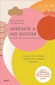 Go to record Atrévete a no gustar : libérate de tus miedos y alcanza la...